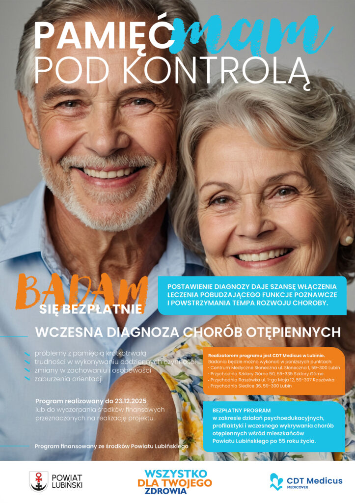 Plakat informacyjny programu bezpłatnych badań w kierunku wczesnej diagnozy chorób otępiennych. Na górze uśmiechnięte twarze starszego mężczyzny i kobiety. Hasło główne: „Pamięć mam pod kontrolą”. Poniżej komunikat „Badam się bezpłatnie” oraz informacja, że postawienie diagnozy umożliwia wdrożenie leczenia wspierającego funkcje poznawcze i spowalniającego rozwój choroby.
Wymienione objawy: problemy z pamięcią krótkotrwałą, trudności w wykonywaniu codziennych czynności, zmiany w zachowaniu i osobowości, zaburzenia orientacji.
Program realizowany do 23.12.2025 lub do wyczerpania środków. Miejsca realizacji: Centrum Medyczne Słoneczna, Przychodnie w Szklarym Górnym, Raszówce i Siedlcach. Program finansowany przez Powiat Lubiński. Na dole logotypy: Powiat Lubiński, Wszystko dla Twojego Zdrowia, CDT Medicus.